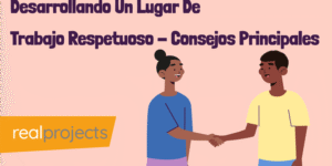 Desarrollando Un Lugar De Trabajo Respetuoso - Consejos Principales