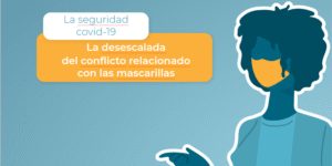 La seguridad covid-19: La desescalada del conflicto relacionado con las mascaril