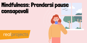 Mindfulness: Prendersi pause consapevoli