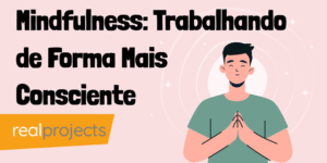Mindfulness: Trabalhando de Forma Mais Consciente