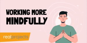 Mindfulness: Working More Mindfully
